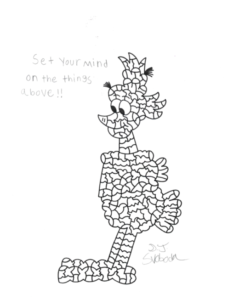 A black and white drawing bird like  Imagifrend that is smiling. The text says "Set your mind on the things above" 